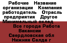 Рабочие › Название организации ­ Компания-работодатель › Отрасль предприятия ­ Другое › Минимальный оклад ­ 15 000 - Все города Работа » Вакансии   . Свердловская обл.,Нижняя Салда г.